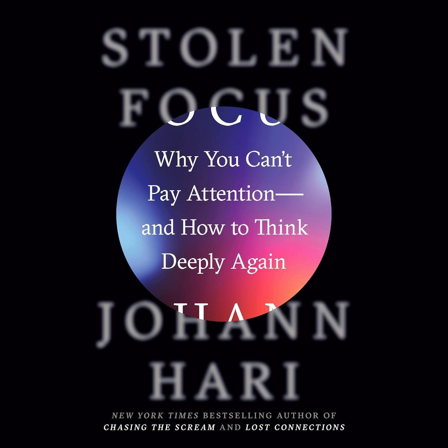 Stolen Focus: Why You Can't Pay Attention—and How to Think Deeply Again