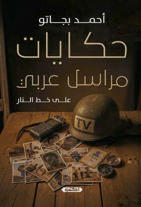 حكايات مراسل عربي على خط النار